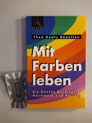 Mit Farben leben. Ein buntes Buch für Harmonie und Heilung. Keats Beaulieu, Thea
