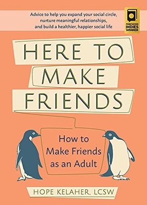 HERE TO MAKE FRIENDS: HOW TO MAKE FRIENDS AS AN ADULT: By Kelaher Hope Lcsw NEW
