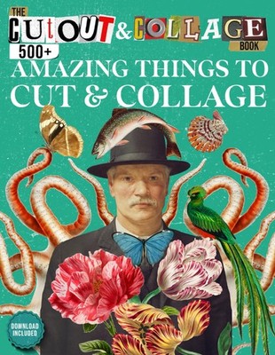 The Cut Out And Collage Book 500+ Amazing Things To Cut & Collage: People, A...