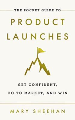The Pocket Guide to Product Launches: Get Confident, Go to Market, and Win, Shee