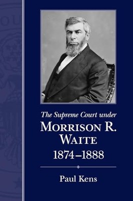 The Supreme Court Under Morrison R. Waite, 1874-1888 by Paul Kens NEW