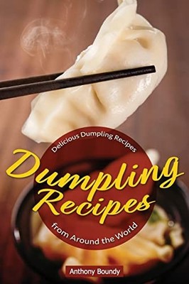 Dumpling Recipes: 30 Delicious Dump..., Boundy, Anthony