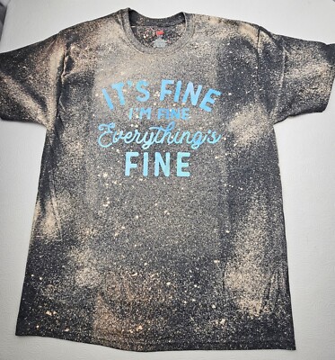 Its Fine Im Fine Everythings Fine Ladies Size Large Bleached Dyed T-Shirt