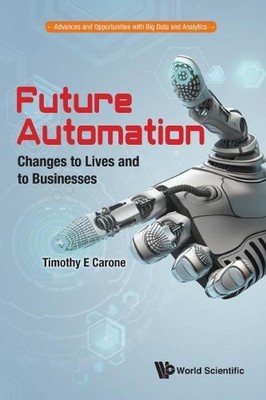 Future Automation: Changes To Lives And To Businesses - 9789813142329