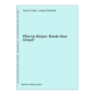 Pilze im Körper. Krank ohne Grund? Guzek Gaby und Elisabeth, Lange: