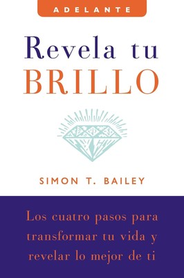 Revela tu brillo: Los cuatro pasos para transformar tu vida y revelar lo mej...