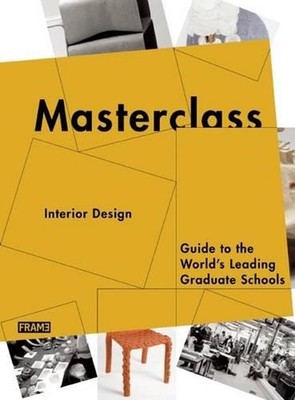 Masterclass: Interior Design: Guide to the World's Leading Graduate Schools by E