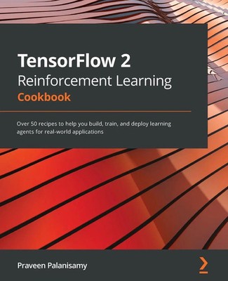 TensorFlow 2 Reinforcement Learning Cookbook Praveen Palanisamy Taschenbuch 2021