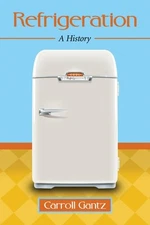 Refrigeration: A History by Carroll Gantz (paperback) (2015)