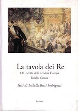 La tavola dei Re. 131 ricette della vecchia Europa - Rinaldo Casana (Archinto)