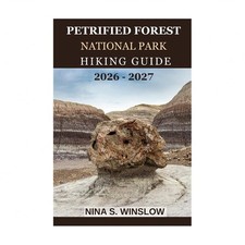 Petrified Forest National Park Hiking Guide 2026 - 2027: A Complete Guide to ...