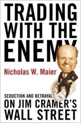 Trading With the Enemy: Seduction and Betrayal on Jim Cramer's Wall Street