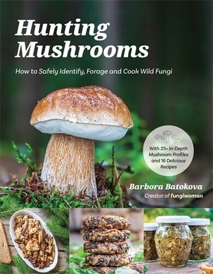 NEW BOOK Hunting Mushrooms - How to Safely Identify, Forage and Cook Wild Fungi