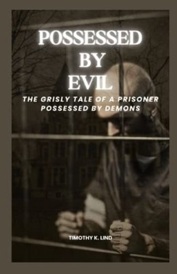 Possessed by Evil The Grisly Tale of a Prisoner Possess -  NEW TIMOTHY K. LIND 2