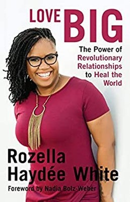 Love Big : The Power of Revolutionary Relationships to Heal the W