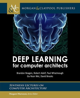 Deep Learning for Computer Architects (Synthesis Lectures on Computer Archit...