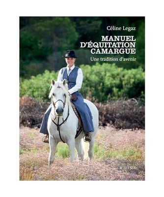 Manuel d'équitation camargue: Une tradition d'avenir, Legaz, Céline