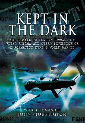 Bomber Command: Kept in the Dark: The Denial to Bomber Command of Vital Ultra