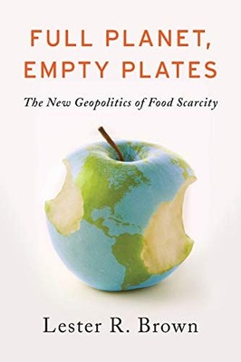 Full Planet, Empty Plates: The New Geopolitics of Food Scarcity by Brown, Leste