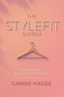 The STYLEFIT System: A Complete Guide to Building Your Perfect Wardrobe by Carri