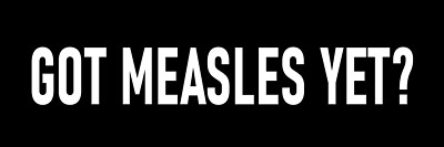 Got Measles Yet Sticker Large 3x9 Pro Vaccination Stop Anti Vax Idiots and RFK J