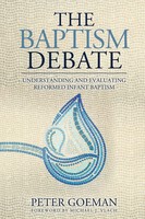 The Baptism Debate Understanding And Evaluating Reformed Infant Baptism Buch