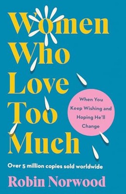 Women Who Love Too Much: When You Keep Wishing and Hoping He'll Change - Paperba