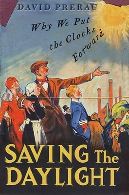 Saving the Daylight: Why We Put the Clocks Forwar by Prerau, David S. 1862077967
