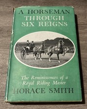 A Horseman Through Six Reigns, Horace Smith Hardback. (B0)