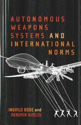 Autonomous Weapons Systems and International Norms by Hendrik Huel