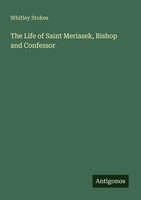 Whitley Stokes | The Life Of Saint Meriasek, Bishop And Confessor | Taschenbuch