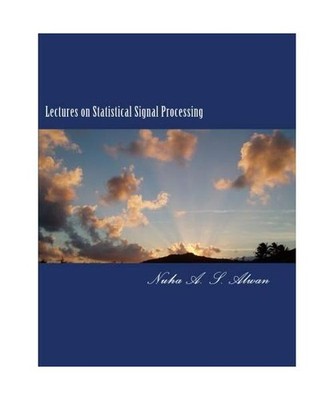 Lectures on Statistical Signal Processing, Alwan, Prof Nuha A. S.