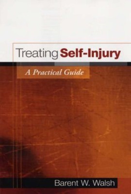 Treating Self-Injury, First Edition: A Practical Guide By Barent
