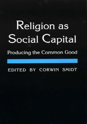 Religion As Social Capital: Producing the Common Good by Corwin E. Smidt NEW