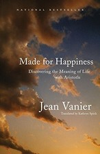 Made for Happiness: Discovering the Meaning of Life with Aristotle by Vanier, J