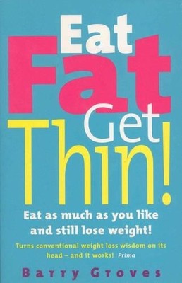 Eat Fat Get Thin: Eat As Much As You Like And Still L by Barry Groves 0091825938