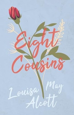Eight Cousins or The Aunt Hill Louisa May Alcott New Book 9781447402954