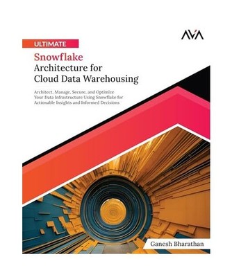 Ultimate Snowflake Architecture for Cloud Data Warehousing: Architect, Manage, S