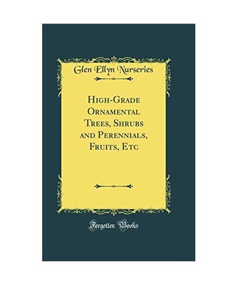 High-Grade Ornamental Trees, Shrubs and Perennials, Fruits, Etc (Classic Reprint