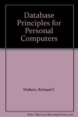 DATABASE PRINCIPLES FOR PERSONAL COMPUTERS By Richard F. Walters **Excellent**