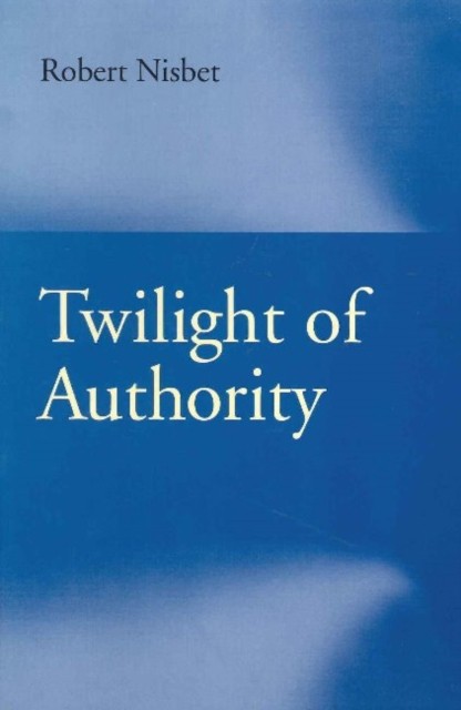 Twilight of Authority by Robert Nisbet (Paperback Book)