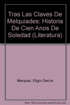 TRAS LAS CLAVES DE MELQUIADES: HISTORIA DE CIEN ANOS DE By Eligio Garcia Marquez