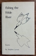 Fishing the Wide River, Poems, Stephen Larson 1980 Illustrated by Doug Sharp