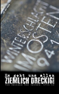 Es Geht Uns Allen Ziemlich Dreckig!: Von Kalinin Bis Rschew, 1941/42