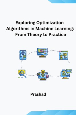 Optimization Algorithms for Machine Learning: Theory and Practice Prashad