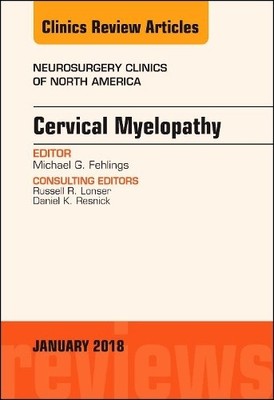 Cervical Myelopathy, An Issue of Neurosurgery Clinics of Nort... - 9780323570657