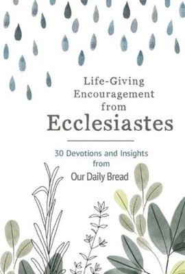 Life-Giving Encouragement from Ecclesiastes, 30 Devotionals, Our Daily Bread
