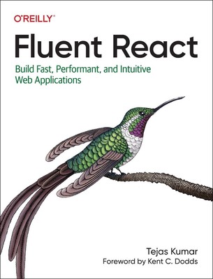 Fluent React: Build Fast, Performant, and Intuitive Web Applications by Tejas Ku