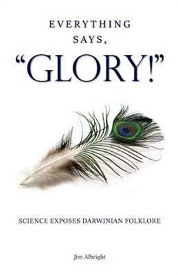 Everything Says, GLORY!: Science Exposes Darwinian Folklore (Paperback or Softba
