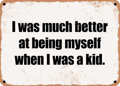 METAL SIGN - I was much better at being myself when I was a kid.